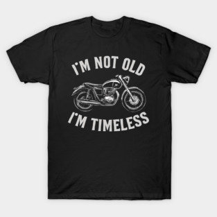I'M NOT OLD I'M CLASSIC - I'M TIMELESS T-Shirt