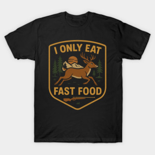 I Only Eat Fast Food Deer Hunting T-Shirt