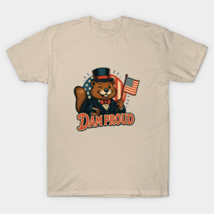 Beaver "Dam Proud" Patriotic Animal Art - Funny Independence Day USA Design T-Shirt