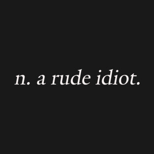 A Rude Idiot T-Shirt