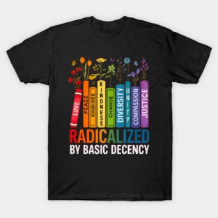 Radicalized by Basic Decency – Books & Flowers Equality Shirt T-Shirt