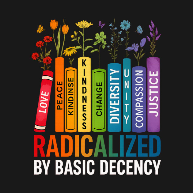 Radicalized by Basic Decency – Books & Flowers Equality Shirt T-Shirt