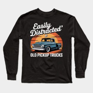 Easily Distracted By Old Pickup Trucks Long Sleeve T-Shirt