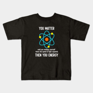 You Matter You Energy - Funny Science Physics Lover Teacher Gift Kids T-Shirt