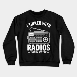 Ham Radio Operator Gift I Tinker With Radios Past My Bedtime Crewneck Sweatshirt