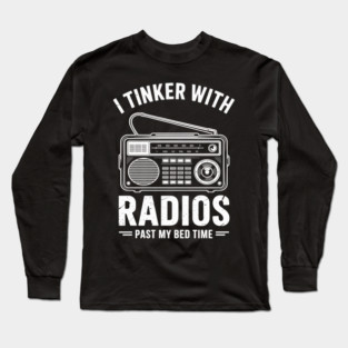 Ham Radio Operator Gift I Tinker With Radios Past My Bedtime Long Sleeve T-Shirt