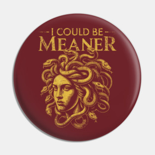 I Could Be Meaner Medusa Pin