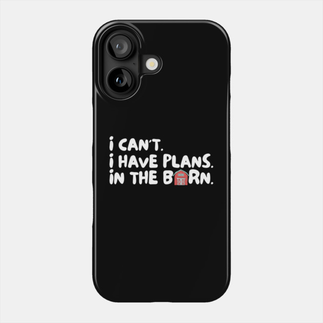 I Cant I Have Plans in The Barn Phone Case by The WYLD Tribe