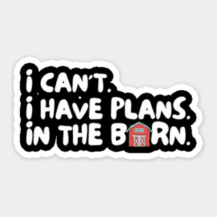 I Cant I Have Plans in The Barn Sticker