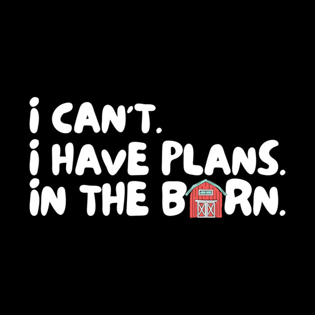 I Cant I Have Plans in The Barn by The WYLD Tribe