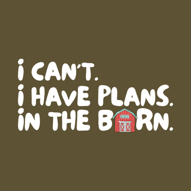 I Cant I Have Plans in The Barn by The WYLD Tribe