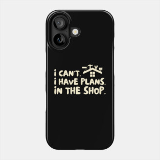 I Cant I Have Plans in The Shop Handyman Phone Case