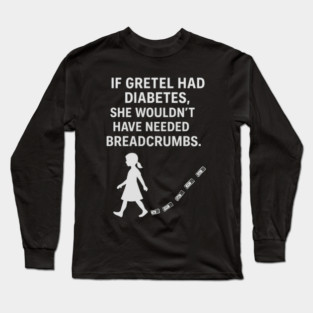 If Gretel Had Diabetes... Long Sleeve T-Shirt