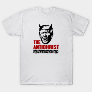 Antichrist is Being Very WTF Donald Trump T-Shirts Funny Anti Trump Anti MAGA Anti-Christ Humorous Gifts Tees Resistance T-Shirt