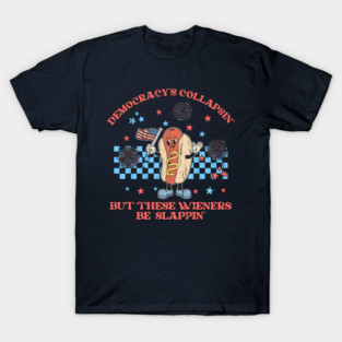 Democracy's Collapsing But These Wieners Be Slapping T-Shirt