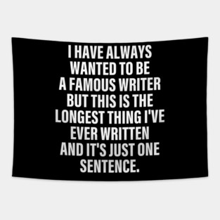 I Have Always Wanted To Be A Famous Writer But Apparel This Is The Longest Thing I've Ever Written Tapestry