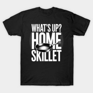 What's Up Home Skillet Cast Iron Cooking Chef T-Shirt