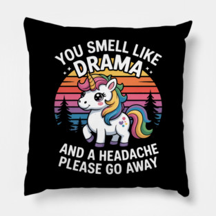 You Smell Like Drama And Headache Please Go Away Unicorn Pillow