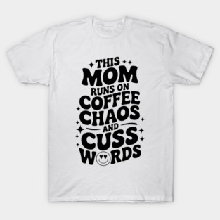 This Mom Runs on Coffee Chaos and Cuss Words Mothers day T-Shirt