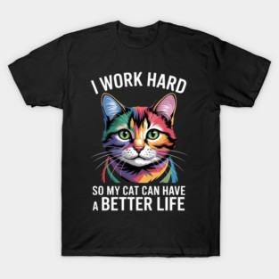 I Work Hard So My Cat Can Have A Better Life - Cat Lover 1 T-Shirt