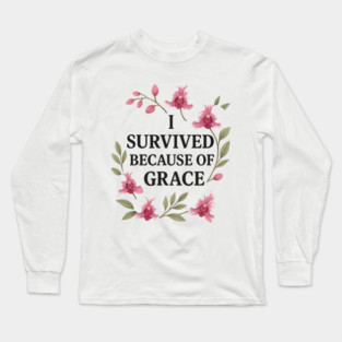 I Survived Because Of Grace Christian Gift Long Sleeve T-Shirt