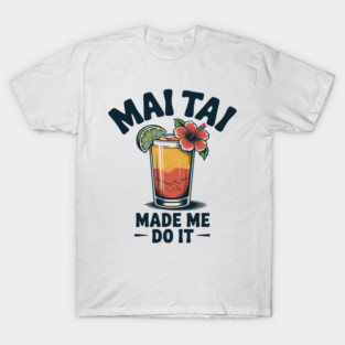 Mai Tai Made Me Do It Tiki Drinking Vacation Island Funny T-Shirt