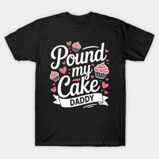 Pound My Cake Inappropriate Adult Humor T-Shirt