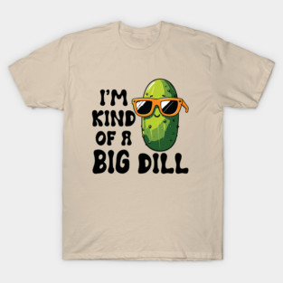I'm Kind of a Big Dill Pickle T-Shirt