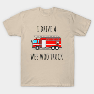 I Drive a Wee Woo Truck T-Shirt