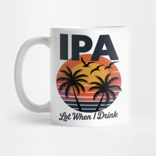 IPA Lot When I Drink Beach Craft Beer 80's Mug