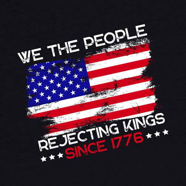 We The People Rejecting Kings Since 1776 Anti-Trump by The WYLD Tribe