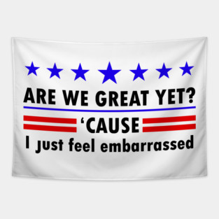 Are We Great Yet Cause I Just Feel Embarrassed, Political Protest, Resist, Democrat Activist Tapestry