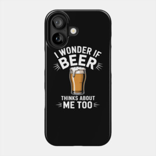 I Wonder If Beer Thinks About Me Too Funny Beer Lover Phone Case