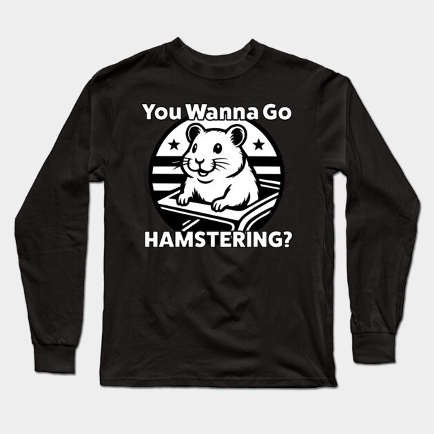 You Wanna Go Hamstering Funny Meme Long Sleeve T-Shirt by belownormal