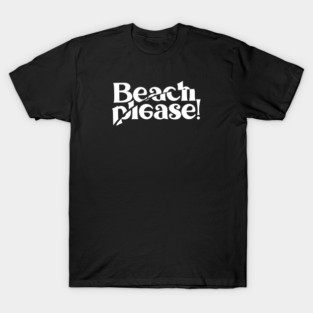 BEACH PLEASE! T-Shirt