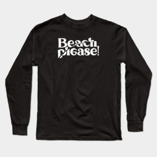 BEACH PLEASE! Long Sleeve T-Shirt