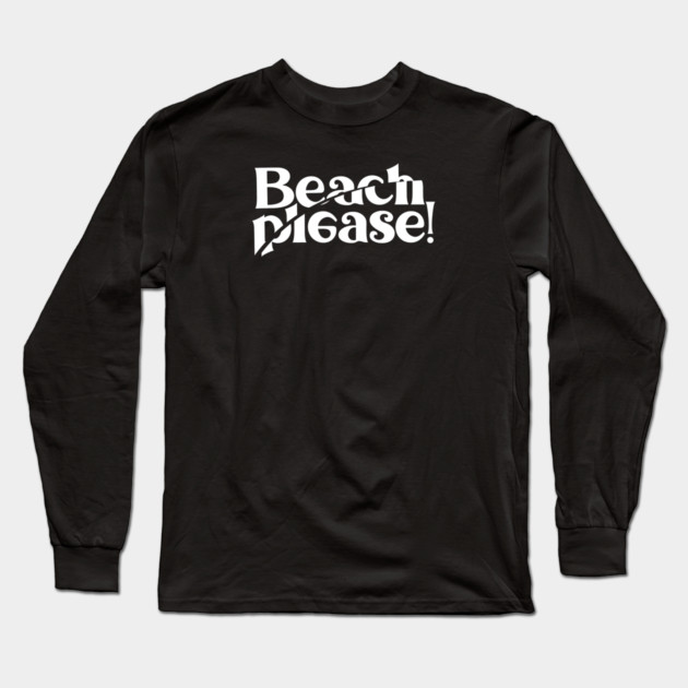 BEACH PLEASE! Long Sleeve T-Shirt by artslaves