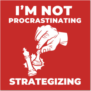 I’m Not Procrastinating. I’m Strategizing – Chess Master Move Posters and Art