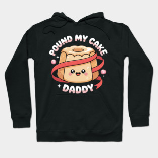 Inappropriate Pound My Cake Daddy Embarrassing Adult Humor1 Hoodie