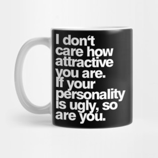 I Don't Care How Attractive You Are—If Your Personality Is Ugly, So Are You Mug