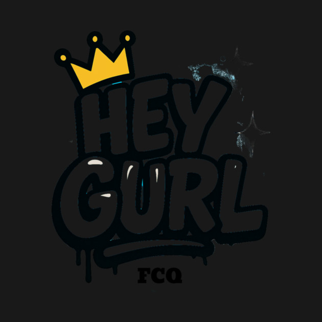 Hey Gurl by FirstClassQueen