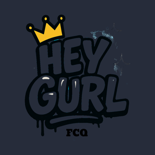 Hey Gurl by FirstClassQueen