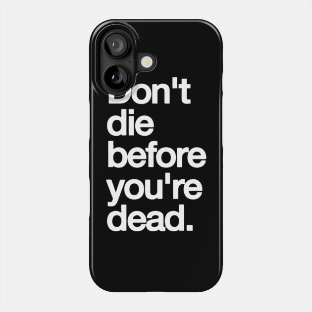 Don't die before your dead Phone Case by Darksavage