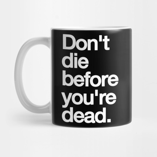 Don't die before your dead by Darksavage