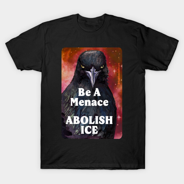 Be a menace abolish ice T-Shirt by FabulouslyFeminist