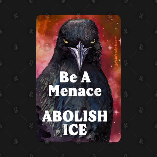 Be a menace abolish ice by FabulouslyFeminist