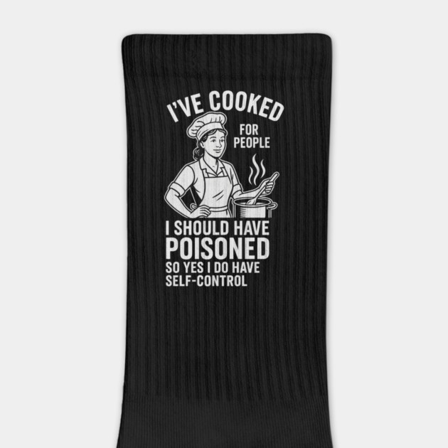 I’ve-Cooked-For-People-I-Should-Have-Poisoned-Funny-Cooking-Quote by ArtistTee ⭐⭐⭐⭐⭐