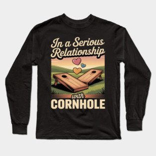 In A Serious Relationship With Cornhole Long Sleeve T-Shirt