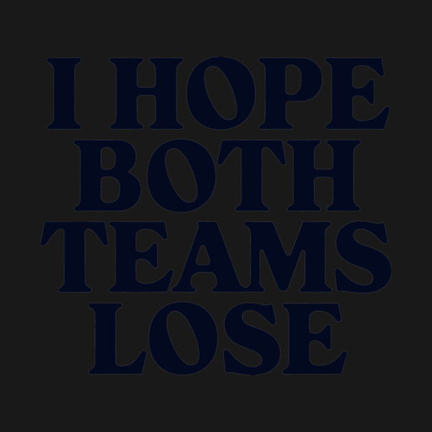 I Hope Both Teams Lose by CreativeSage