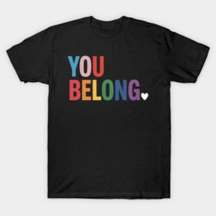 Gay Pride LGBT Support And Respect You Belong T-Shirt